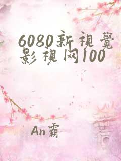 6080新视觉影视网100