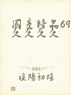 国产精品69久久久久久 国产精品69久久久久久