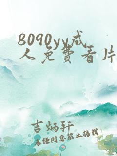 8090yy成人免费看片 8090yy成人免费看片