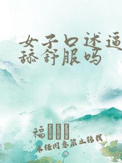 女子口述逼逼被舔舒服吗 女子口述逼逼被舔舒服吗