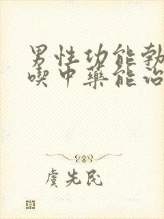 男性功能勃不起吃中药能治好吗