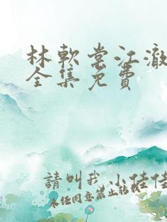 林软棠江澈短剧全集免费 林软棠江澈短剧全集免费