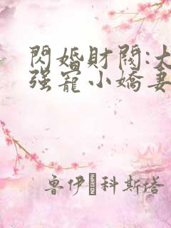 闪婚财阀:大叔强宠小娇妻免费阅读全 闪婚财阀:大叔强宠小娇妻免费阅读全