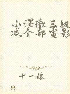 小泽彻三级无删减全部电影