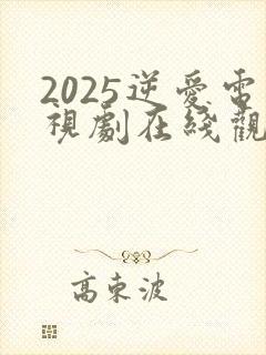 2025逆爱电视剧在线观看免费高清