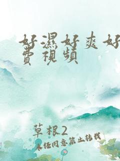好湿好爽好紧免费视频 好湿好爽好紧免费视频