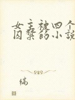 女主被四个恶魔囚禁的小说叫什么