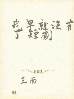 我早就没有爸爸了 短剧