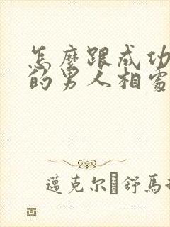 怎么跟成功优秀的男人相处