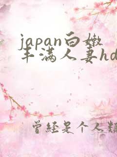 japan白嫩丰满人妻hdxxxx