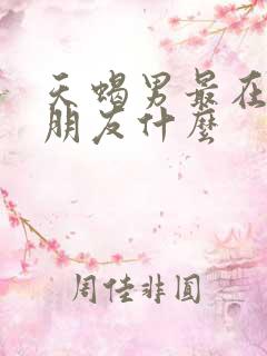 天蝎男最在意女朋友什么