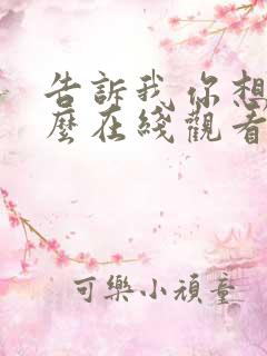 告诉我你想要什么在线观看电影女主