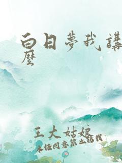 白日梦我讲了什么