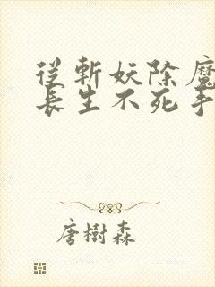 从斩妖除魔开始长生不死手打无错字版
