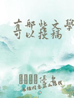 有哪些文学期刊可以投稿 有哪些文学期刊可以投稿