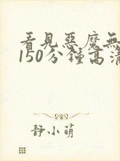 看见恶魔无删减150分钟高清完整版 看见恶魔无删减150分钟高清完整版