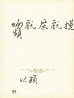 吻戏床戏摸胸视频