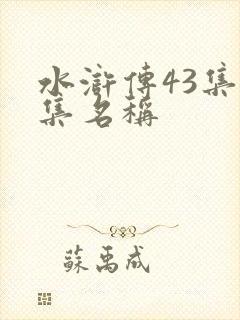 水浒传43集每集名称