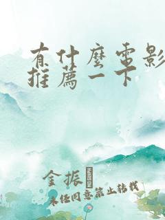 有什么电影好看推荐一下 有什么电影好看推荐一下