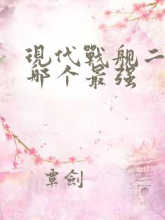 现代战舰二级船哪个最强 现代战舰二级船哪个最强