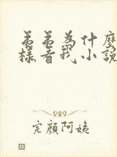 弟弟为什么要这样看我小说全文阅读 弟弟为什么要这样看我小说全文阅读