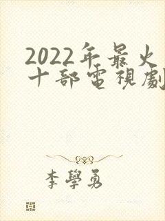 2022年最火十部电视剧