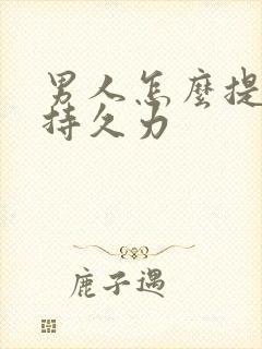 男人怎么提高性持久力
