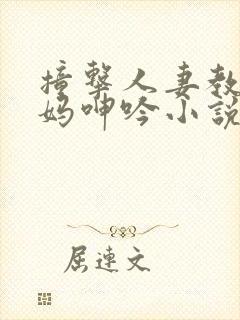 撞击人妻教师妈妈呻吟小说