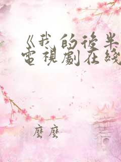 《我的后半生》电视剧在线观看免费 《我的后半生》电视剧在线观看免费
