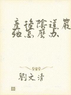产后阴道严重松弛怎么办