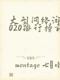 大型网络游戏2020排行榜前十名