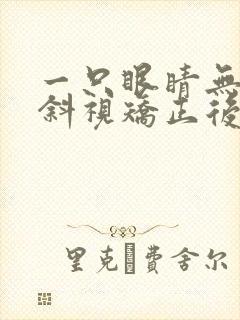 一只眼睛无视力斜视矫正后会复发吗
