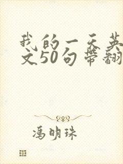 我的一天英语作文50句带翻译 我的一天英语作文50句带翻译