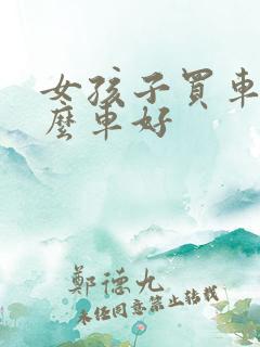 女孩子买车买什么车好