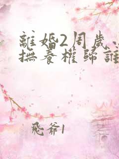 离婚2周岁小孩抚养权归谁