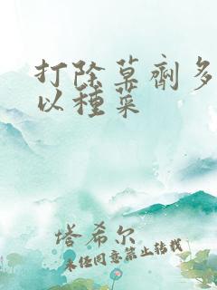 打除草剂多久可以种菜 打除草剂多久可以种菜