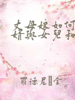 丈母娘如何劝女婿与女儿和好 丈母娘如何劝女婿与女儿和好
