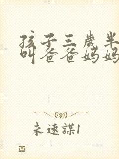 孩子三岁半只会叫爸爸妈妈 孩子三岁半只会叫爸爸妈妈