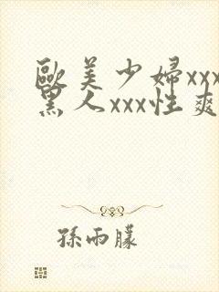 欧美少妇xxx黑人xxx性爽xyx