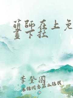 萌师在上免费漫画下拉