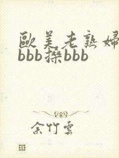 欧美老熟妇bbbbb搡bbb