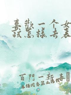 喜欢一个女孩子该怎样去表白