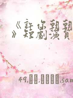 《许你朝朝暮暮》短剧演员表