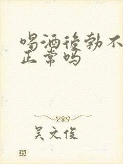 喝酒后勃不起来正常吗