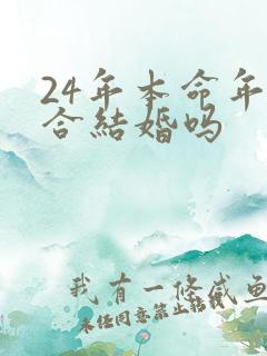 24年本命年适合结婚吗