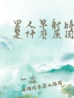 男人早射时间短是什么原因