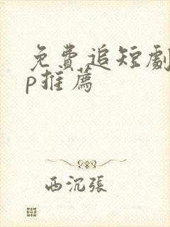 免费追短剧app推荐