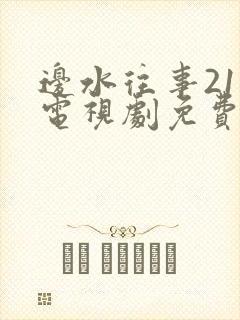 边水往事21集电视剧免费版在线观看