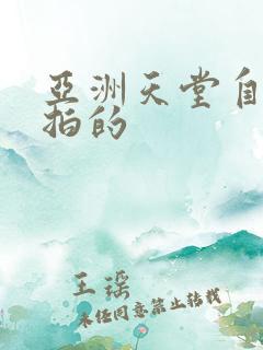 亚洲天堂自拍偷拍的