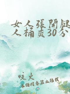 女人张开腿让男人桶爽30分钟